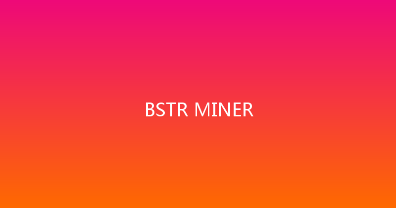 BSTR MINER 