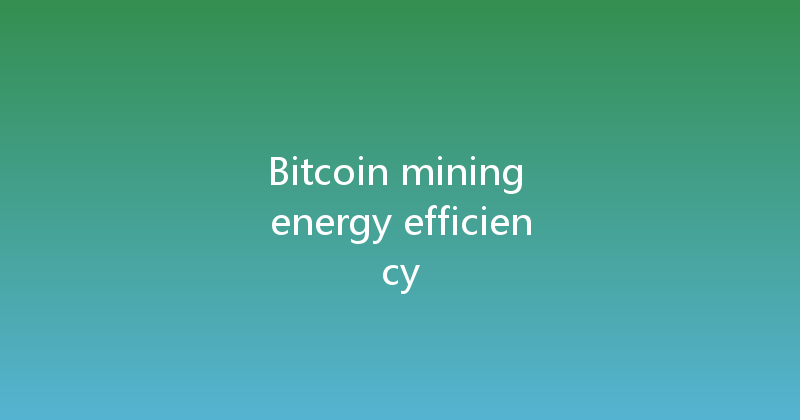 Bitcoin mining energy efficiency 