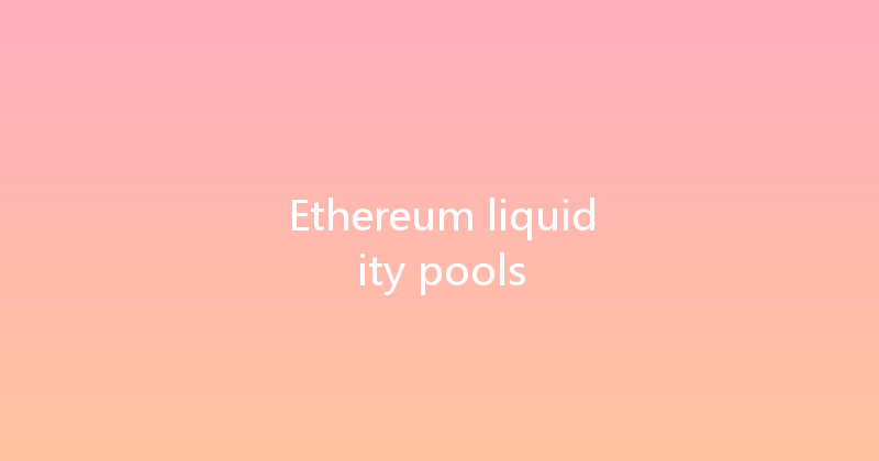 Ethereum liquidity pools 