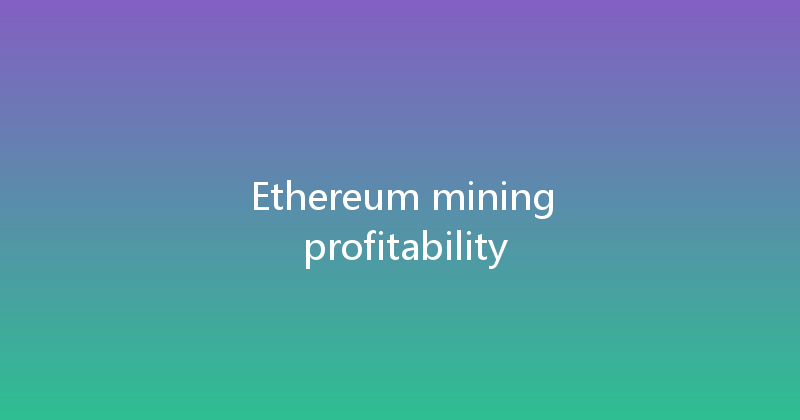 Ethereum mining profitability 