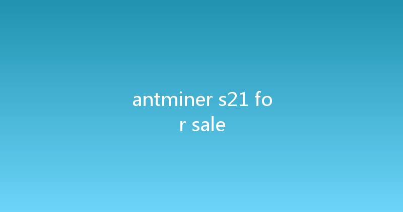 antminer s21 for sale 