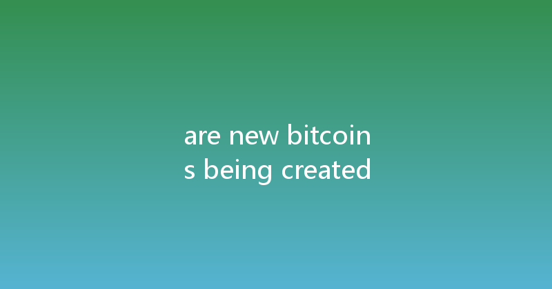 are new bitcoins being created 