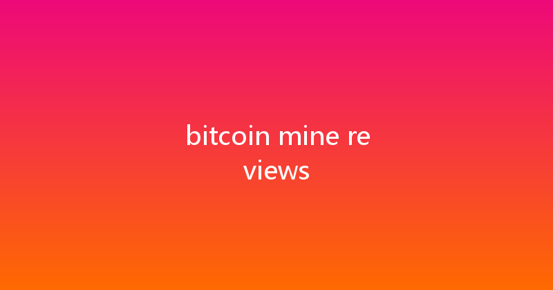bitcoin mine reviews 