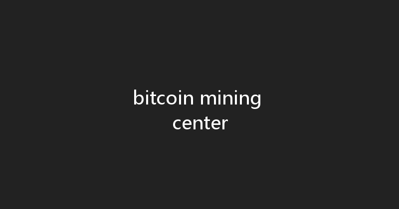 bitcoin mining center 