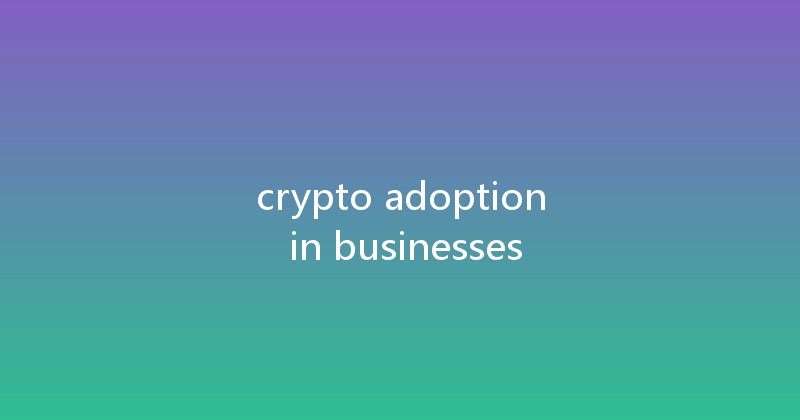 crypto adoption in businesses 