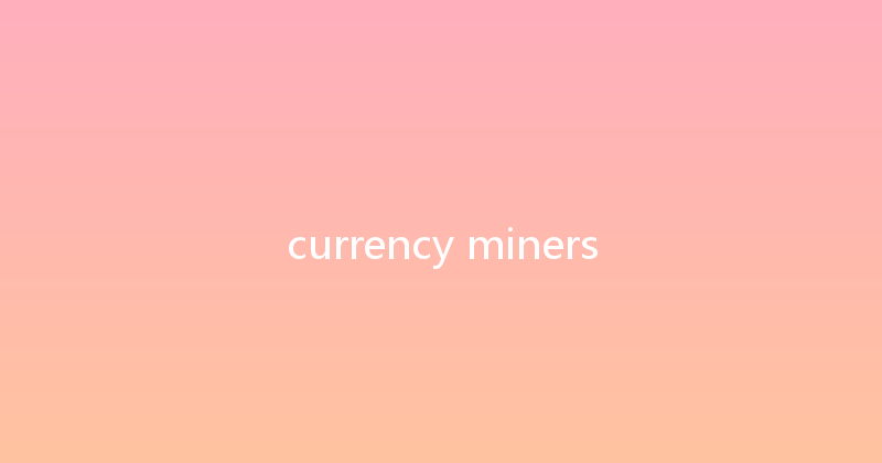 currency miners 