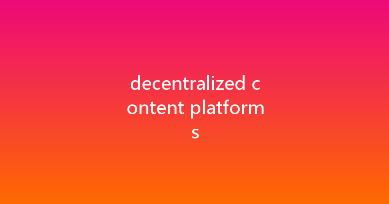 decentralized content platforms 