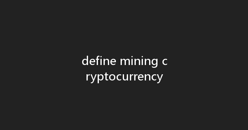 define mining cryptocurrency 