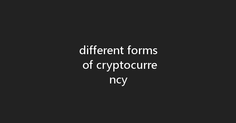different forms of cryptocurrency 
