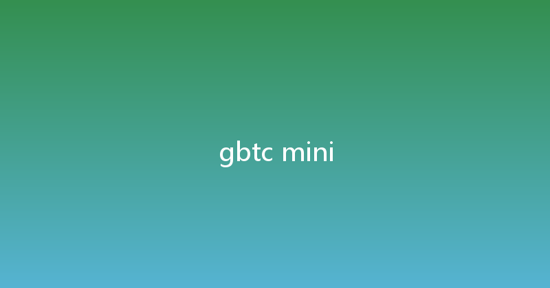 gbtc mini 