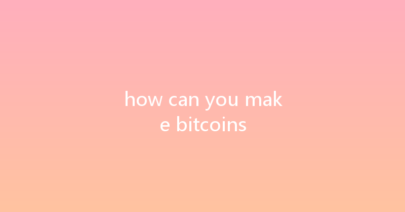 how can you make bitcoins 