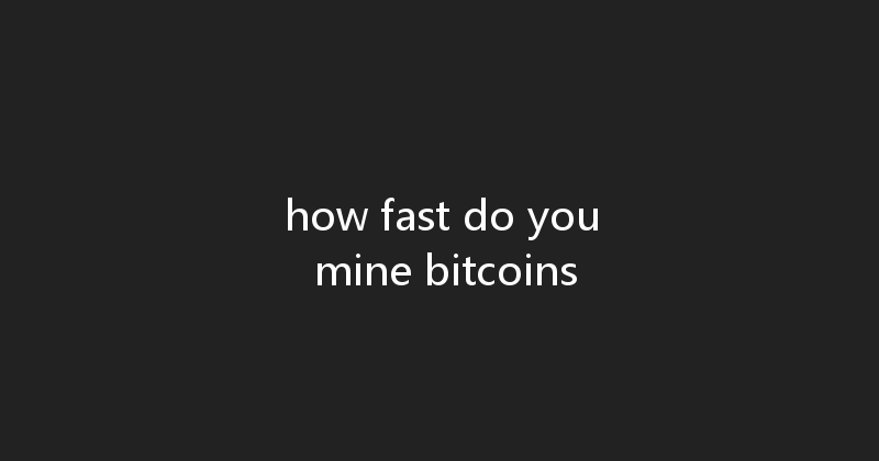 how fast do you mine bitcoins 