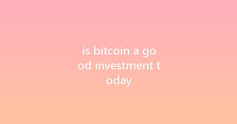 is bitcoin a good investment today 