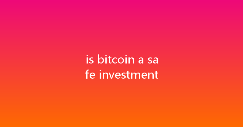 is bitcoin a safe investment 