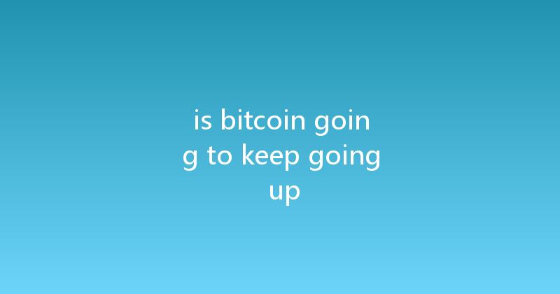 is bitcoin going to keep going up 