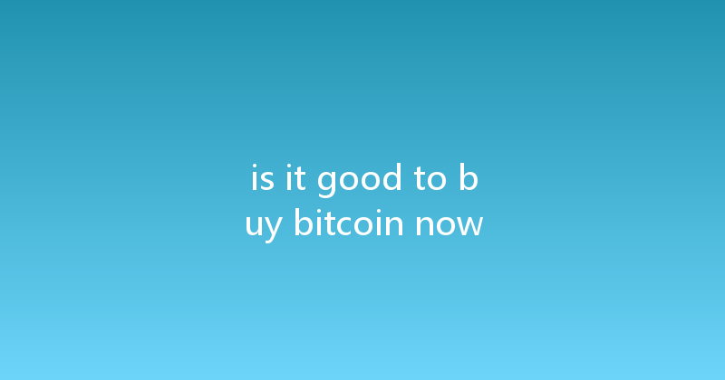 is it good to buy bitcoin now 