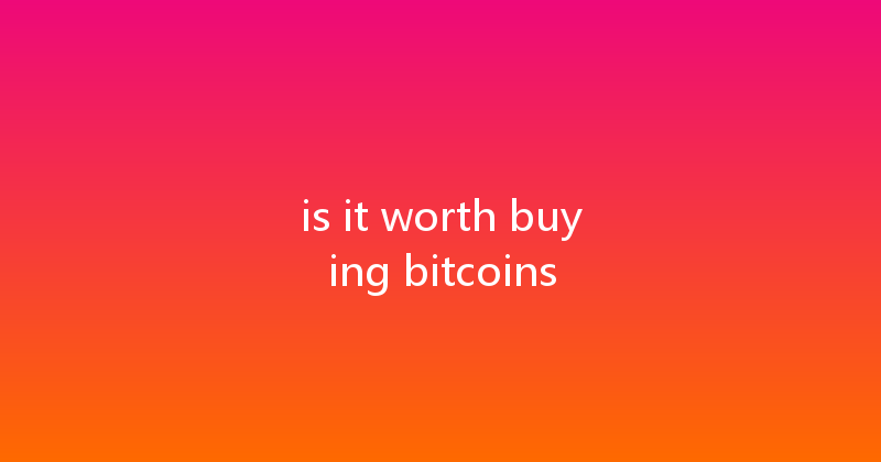 is it worth buying bitcoins 