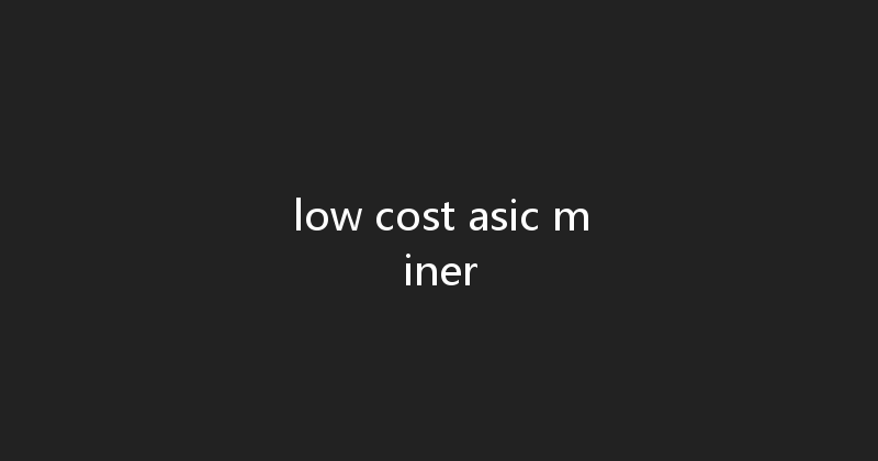 low cost asic miner 