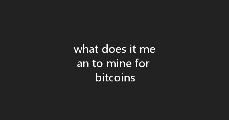 what does it mean to mine for bitcoins 