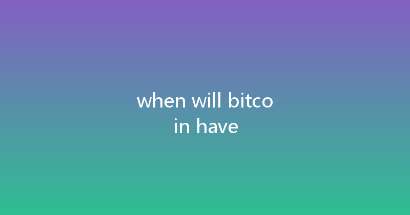 when will bitcoin have 
