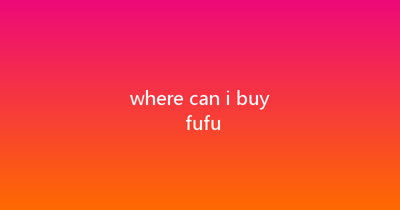 where can i buy fufu 