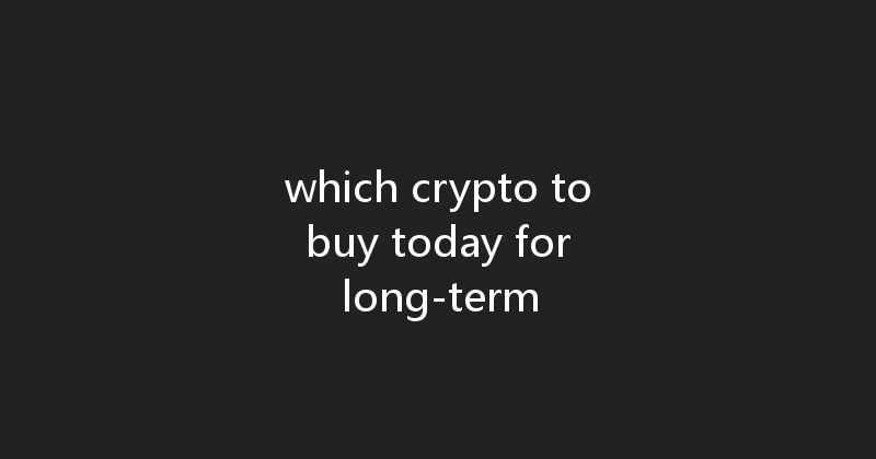 which crypto to buy today for long-term 